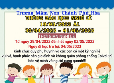 Trường Mầm non Chánh Phú Hòa xin trân trọng thông báo đến toàn thể Quý phụ huynh về thời gian nghỉ lễ Giỗ Tổ Hùng Vương 10/3/2023 âm lịch , lễ 30/4/2023 và 01/05/2023